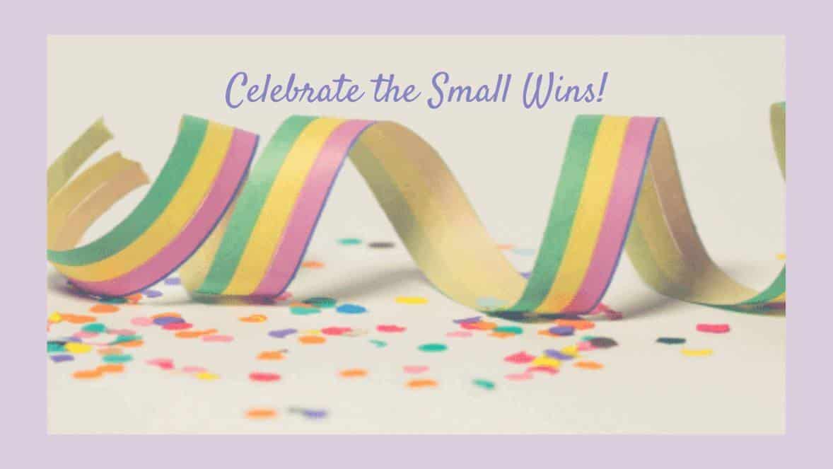 Celebrate your small wins.