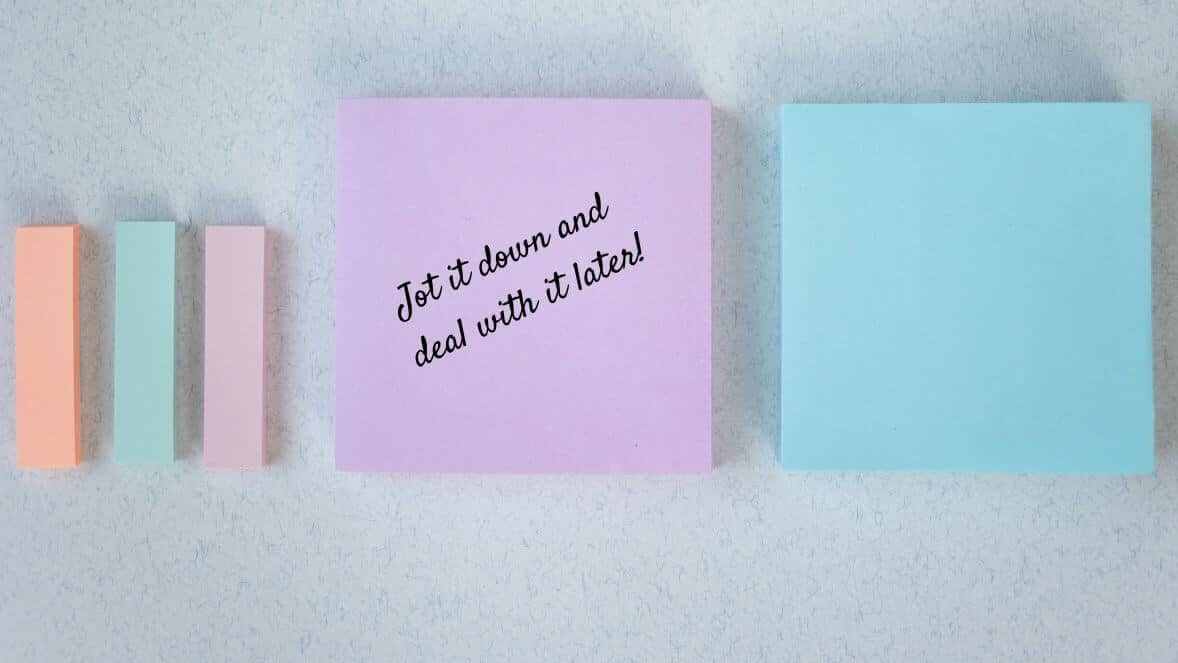 Use sticky notes for quick jot down of thoughts.